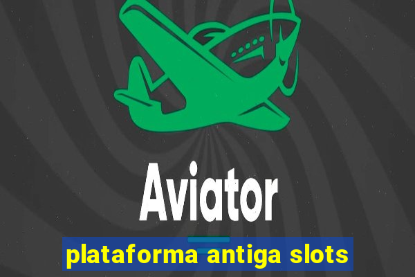 plataforma antiga slots